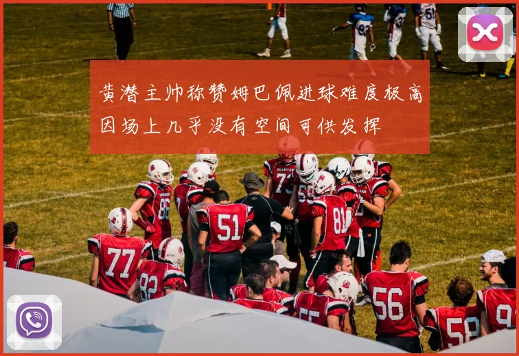 黄潜主帅称赞姆巴佩进球难度极高因场上几乎没有空间可供发挥